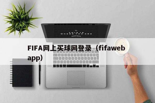 FIFA网上买球网登录（fifaweb app）