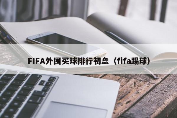 FIFA外围买球排行初盘（fifa踢球）