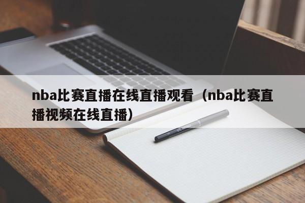 nba比赛直播在线直播观看（nba比赛直播视频在线直播）